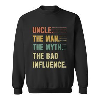 Uncle The Man The Myth The Bad Influence Funny Uncle Sweatshirt - Monsterry AU