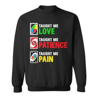 Uno Taught Me Love Taught Me Patience Taught Me Pain Funny Sweatshirt | Mazezy