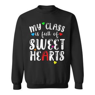 Valentine Day My Class Full Of Sweethearts Teacher Funny V3 Sweatshirt - Seseable