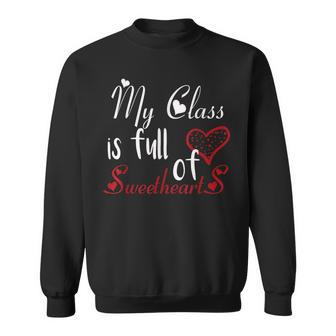 Valentine Day My Class Full Of Sweethearts Teacher Funny V4 Sweatshirt - Seseable