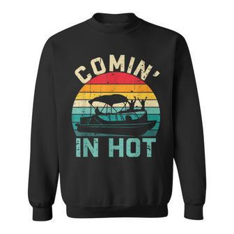 Vintage Comin In Hot Pontoon Boat Boating Dad Fathers Day Sweatshirt - Seseable