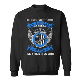 Vintage I Have Two Titles Us Air Force Veteran And Papaw Sweatshirt - Seseable