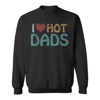 Vintage I Love Hot Dads I Heart Hot Dads Fathers Day Sweatshirt - Seseable