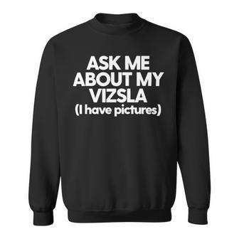 Vizsla Mom Dad Funny Vizsla Dog Ask Me About My Vizsla Sweatshirt - Monsterry CA