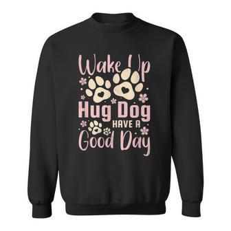 Wake Up Hug Dog Have A Good Day V2 Men Women Sweatshirt Graphic Print Unisex - Thegiftio