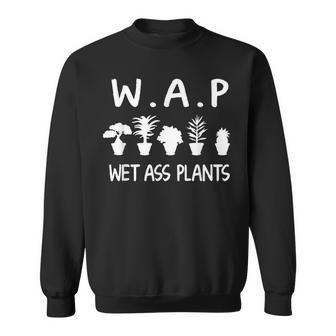Wap Wet Ass Plants Funny Gardening Gardener Planting Men Women Sweatshirt Graphic Print Unisex - Seseable