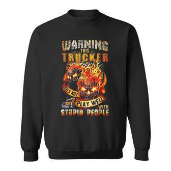 Warning This Trucker Does Not Play Well With Stupid People Sweatshirt - Seseable