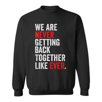 We Are Never Getting Back Together Like Ever Men Women Quote Sweatshirt | Mazezy AU