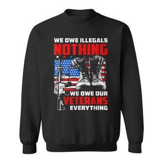 We Owe Illegals Nothing We Owe Our Veterans Everything Sweatshirt - Seseable