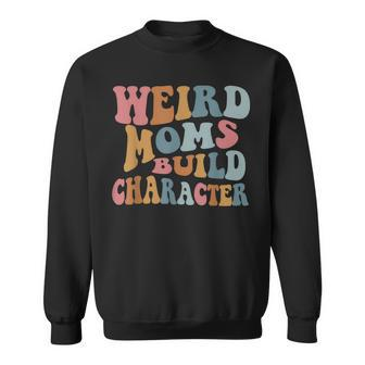 Weird Moms Build Character Funny Mothers Day Sweatshirt | Mazezy
