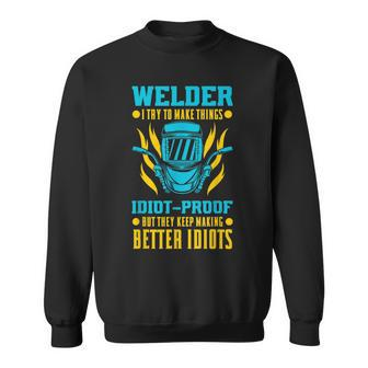 Welder I Try To Make Things Idiot-Proof Metal Worker Sweatshirt - Seseable