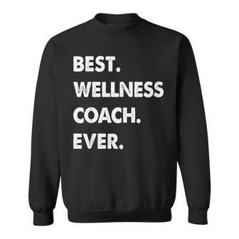 Wellness Coach Profession Best Wellness Coach Ever Sweatshirt - Seseable
