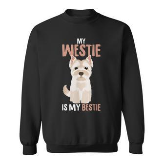West Highland White Terrier Dog My Westie Is My Bestie Sweatshirt | Mazezy