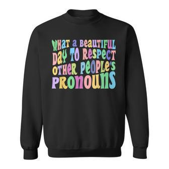 What A Beautiful Day To Respect Other Peoples Pronouns Sweatshirt | Mazezy