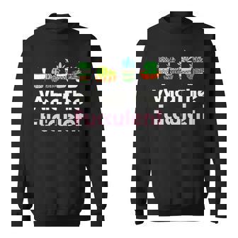 What The Fucculent Sweatshirt | Mazezy