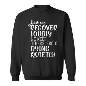When We Recover Loudly Sobriety Sober Addiction Recovery Sweatshirt | Mazezy