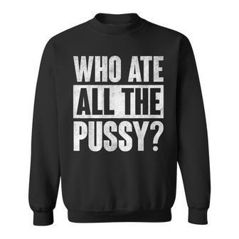 Who Ate All The Pussy Funny Saying Sweatshirt | Mazezy