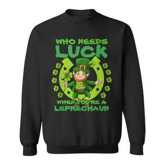 Who Needs Luck When Youre A Leprechaun St Patricks Day Sweatshirt - Seseable