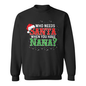 Who Needs Santa When You Have Nana Funny Christmas V2 Men Women Sweatshirt Graphic Print Unisex - Seseable