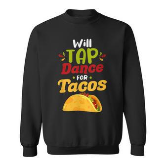 Will Tap Dance For Tacos – Tap Dance Men Women Sweatshirt Graphic Print Unisex - Seseable