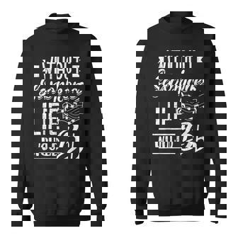 Without Saxophones Life Would Be B Funny Saxophonist Music Sweatshirt - Seseable