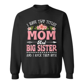 Womens I Have Two Titles Mom And Big Sister Cute Flower Mothers Day Sweatshirt - Seseable