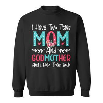 Womens I Have Two Titles Mom And Godmother Flower Lover Mothers Day Sweatshirt | Seseable CA