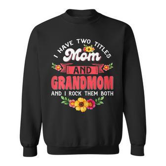 Womens I Have Two Titles Mom And Grandmom Cute Flower Mothers Day Sweatshirt - Seseable
