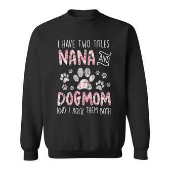 Womens I Have Two Titles Nana And Dog Mom Cute Flower Dog Lover Sweatshirt - Seseable