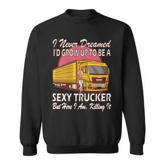 Womens I Never Dreamed Id Grow Up To Be A Sexy Trucker Sweatshirt - Thegiftio UK
