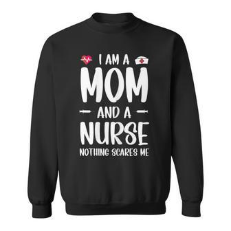 Womens Nurse Lovers I Am A Mom And A Nurse Nothing Scares Me Sweatshirt | Mazezy