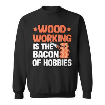 Woodworking Is The Bacon Of Hobbies Quote Funny Carpenter Men Women Sweatshirt Graphic Print Unisex - Seseable