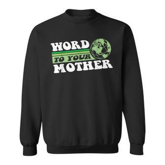 Word To Your Mother Earth Retro Save Planet Everyday Green Sweatshirt | Mazezy