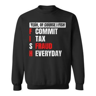 Yeah Of Course I Fish Commit Tax Fraud Funny Fishing Sweatshirt - Seseable