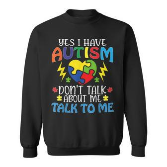 Yes I Have Autism Dont Talk About Me Talk To Me Sweatshirt | Mazezy