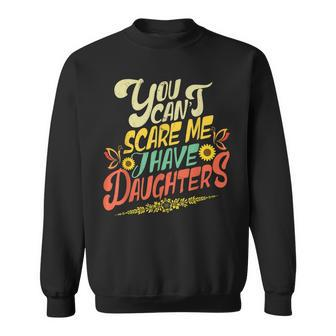 You Cant Scare Me I Have Daughters Sunshine Funny Butterfly Sweatshirt