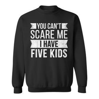You Cant Scare Me I Have Five Kids Funny Joke Dad Vintage Sweatshirt - Seseable