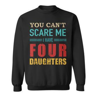 You Cant Scare Me I Have Four 4 Daughters Vintage Gift Dad Sweatshirt - Seseable