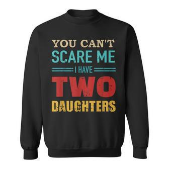 You Cant Scare Me I Have Two 2 Daughters Vintage Gift Dad Sweatshirt - Seseable