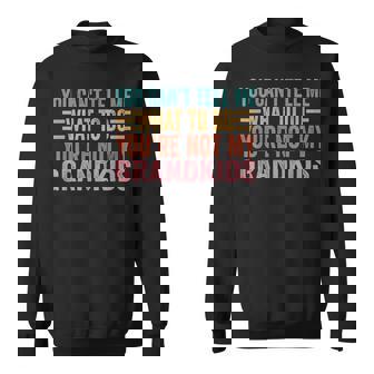 You Cant Tell Me What To Do Youre Not My Grandkids Sweatshirt | Mazezy