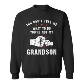 You Cant Tell Me What To Do Youre Not My Grandson Sweatshirt | Mazezy