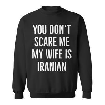 You Dont Scare Me My Wife Is Iranian Funny Wife Birthday Men Women Sweatshirt Graphic Print Unisex - Thegiftio UK