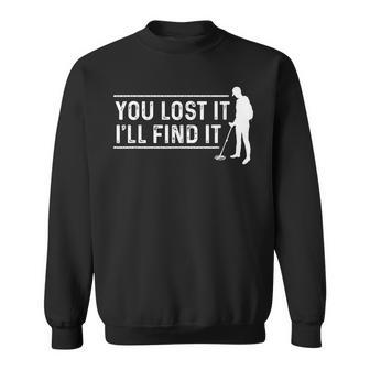 You Lost It Ill Find It - Funny Metal Detecting Detectorist Men Women Sweatshirt Graphic Print Unisex - Thegiftio UK