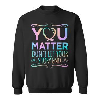 You Matter Happy Suicide Awareness Support Graphic Sweatshirt | Mazezy