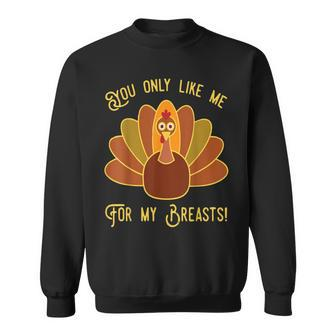 You Only Like Me For My Breasts Funny Thanksgiving Day Gift Men Women Sweatshirt Graphic Print Unisex - Seseable