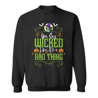 You Say Wicked Like Its A Bad Thing - Halloween Witch Sweatshirt - Seseable
