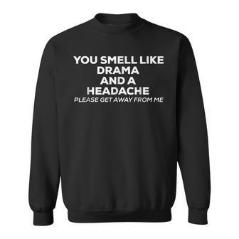 You Smell Like Drama And A Headache T Sweatshirt | Mazezy