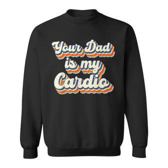 Your Dad Is My Cardio Gnoovy Retro Vintage Sweatshirt - Seseable
