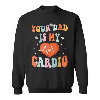 Your Dad Is My Cardio Vintage Funny Saying Sarcastic V2 Sweatshirt - Seseable