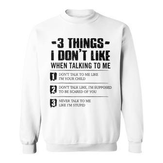 3 Things I Dont Like When Talking To Me Dont Talk To Me  Sweatshirt